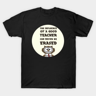 The Influence Of A Good Teacher Can Never Be Erased T-Shirt